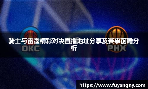 骑士与雷霆精彩对决直播地址分享及赛事前瞻分析
